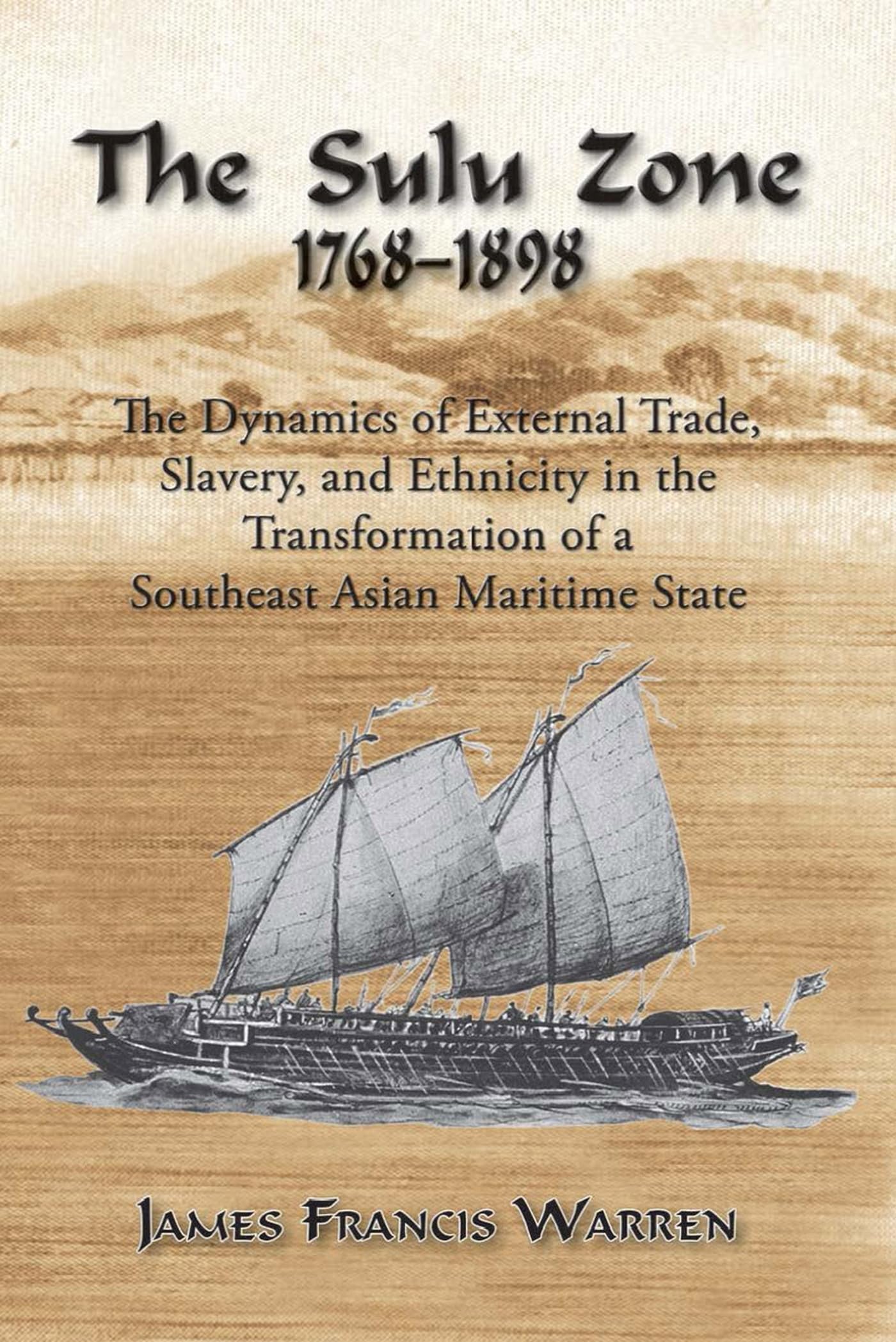The Sulu Zone, 1768-1898: The Dynamics of External Trade, Slavery, and Ethnicity in the Transformation of a Southeast Asian Maritime State: The ... Maritime State, 1768-1898 (Second Edition) Social Sciences
