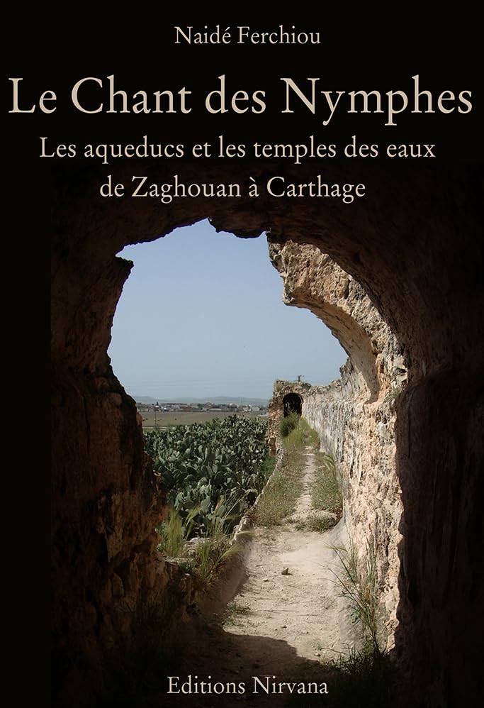 Le chant des nymphes : les aqueducs et les temples des eaux de Zaghouan à Carthage book