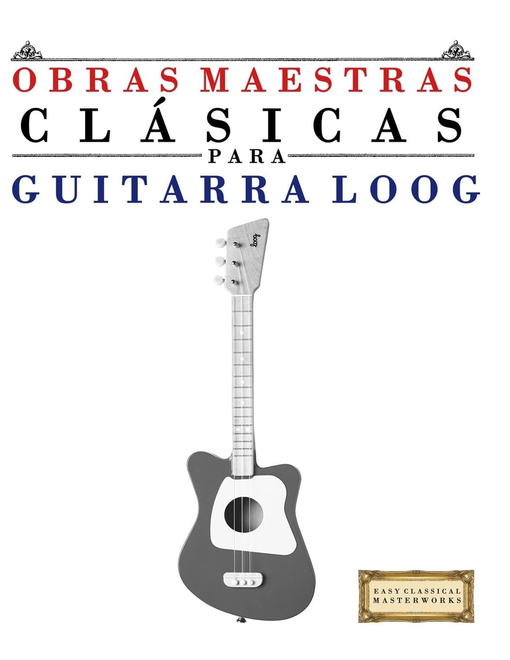 Obras Maestras Clásicas para Guitarra Loog Arts & Music