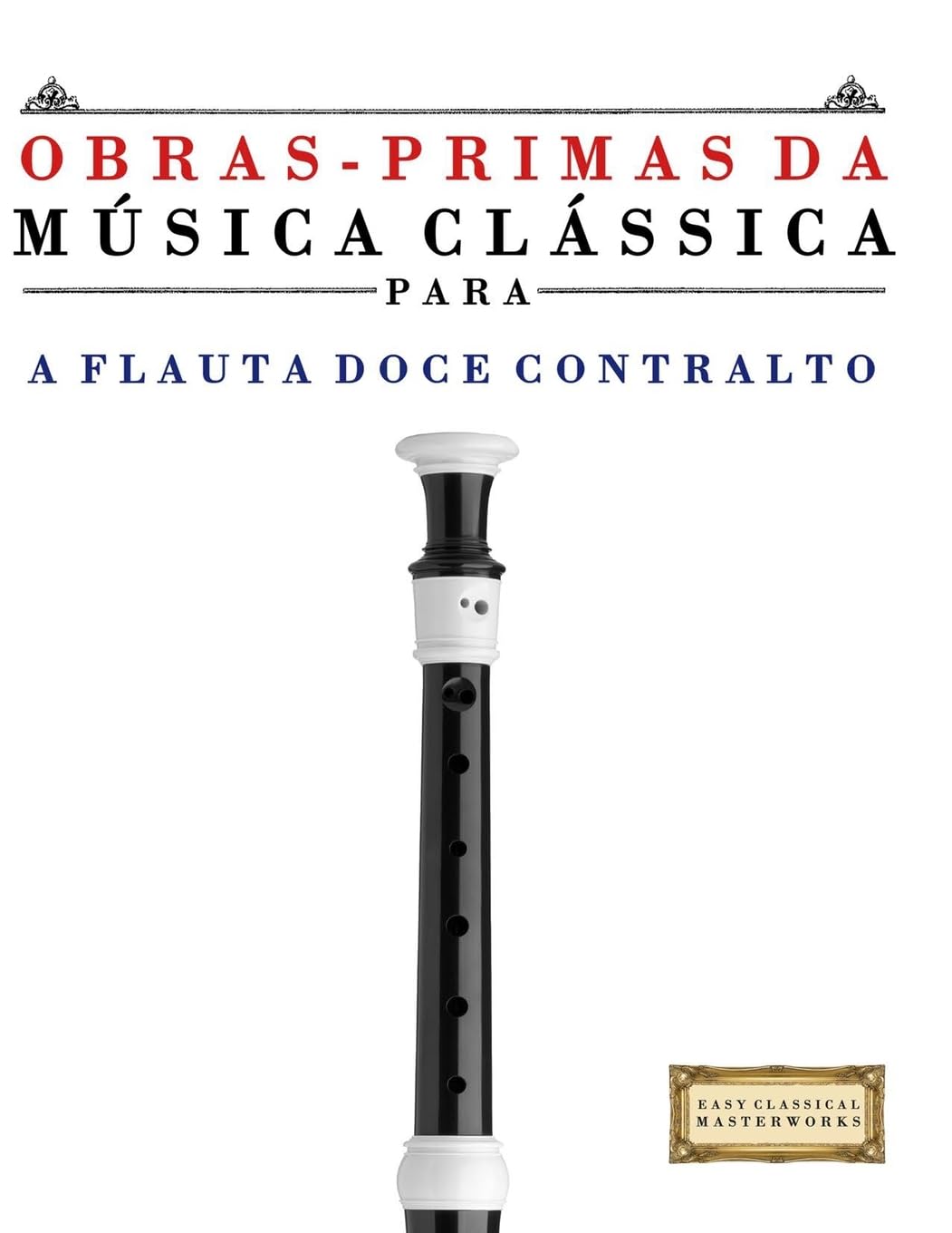 Obras-Primas da Música Clássica para a Flauta Doce Contralto Arts & Music