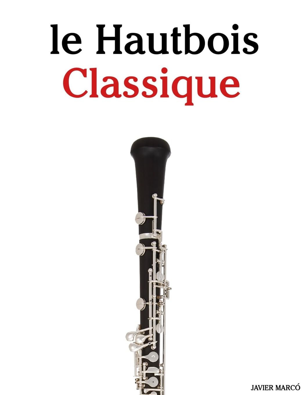 Le Hautbois Classique: Pièces faciles de Bach, Mozart, Beethoven, Vivaldi, ainsi que d'autres compositeurs Arts & Music