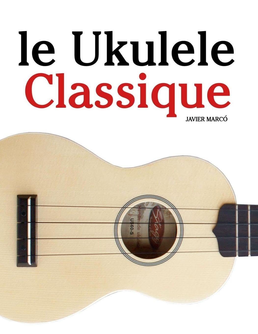 Le Ukulele Classique: Pièces faciles de Bach, Mozart, Beethoven, Vivaldi, ainsi que d'autres compositeurs Arts & Music