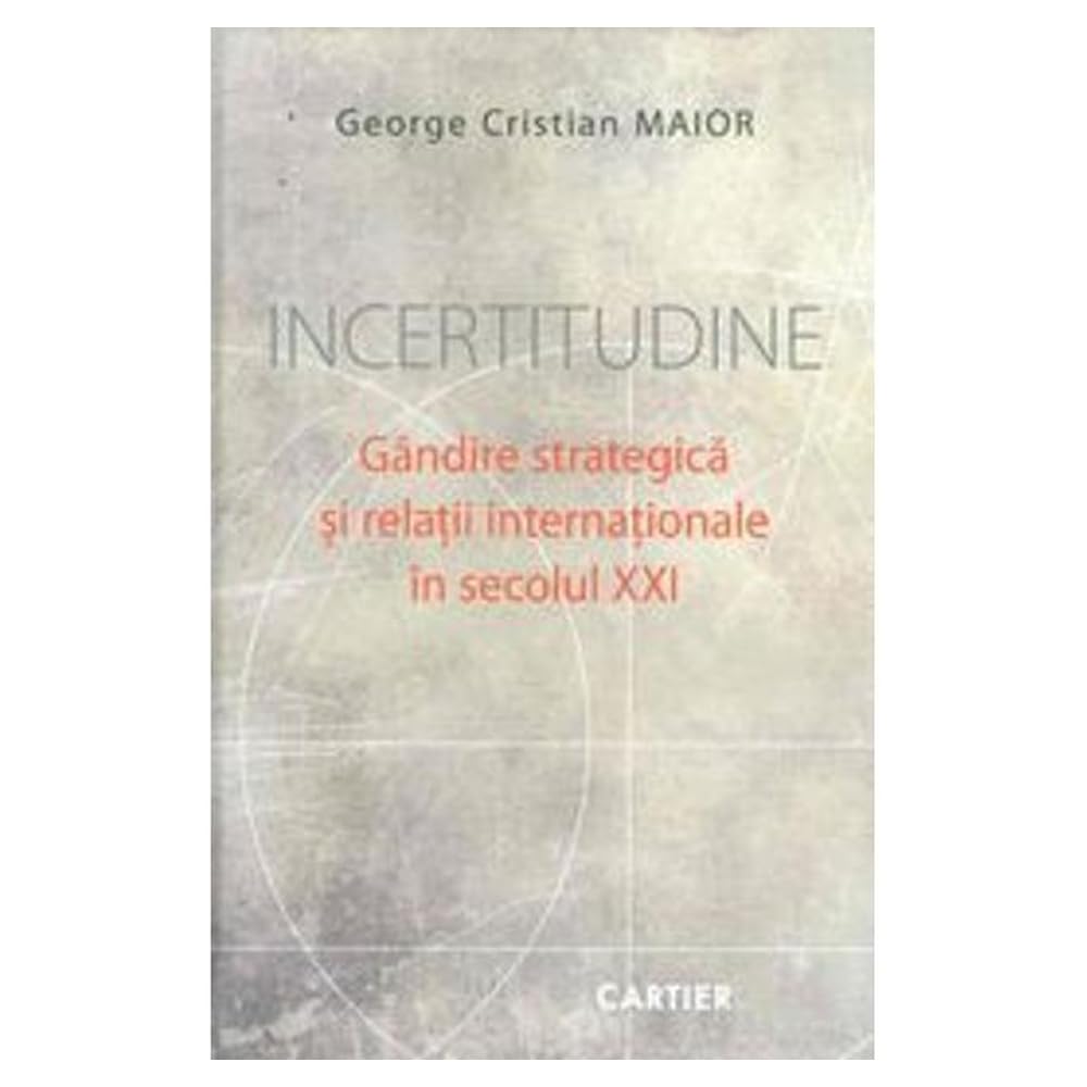 Incertitudine. Gandire Strategica Si Relatii Internationale In Secolul Xxi book