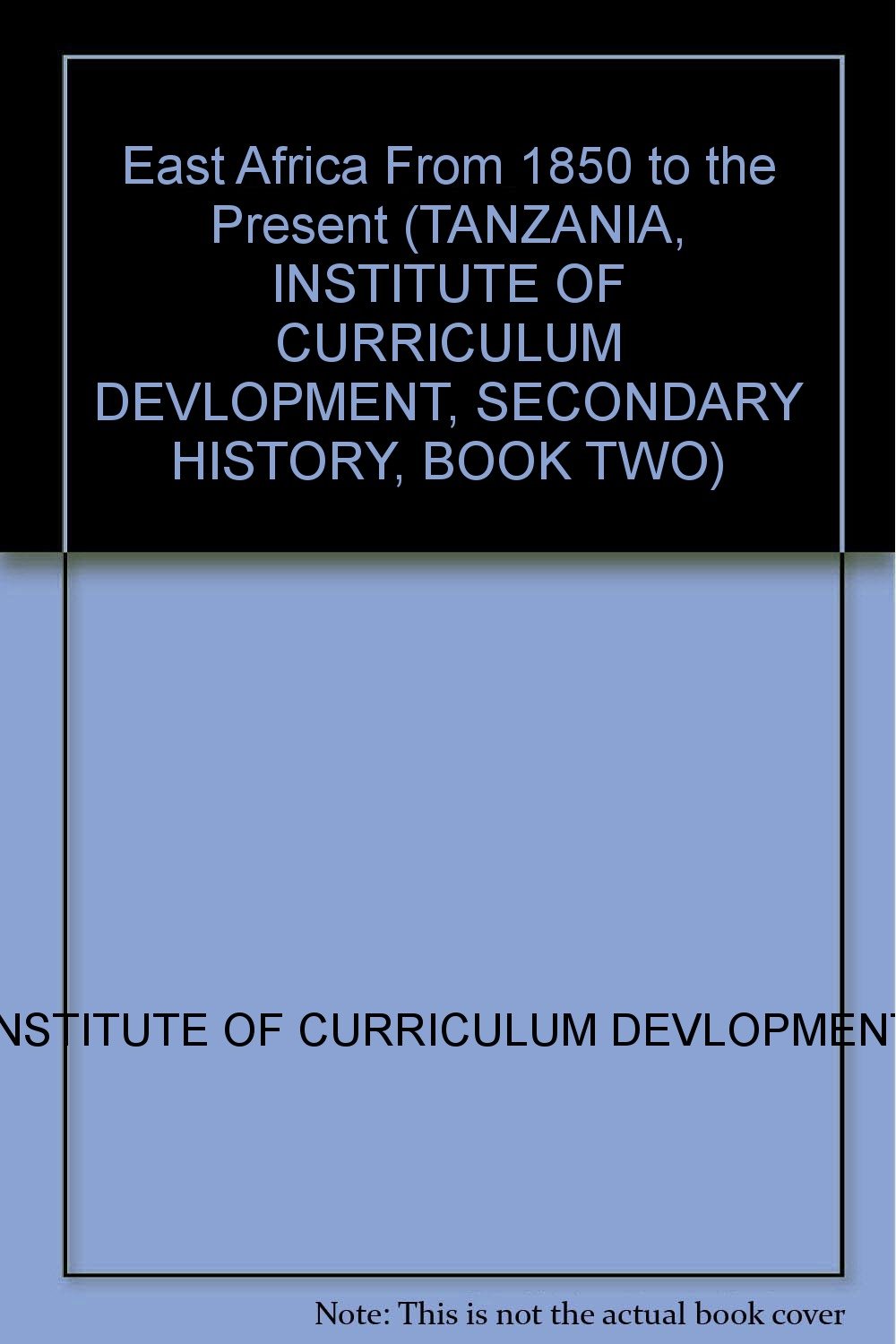 East Africa From 1850 to the Present (TANZANIA, INSTITUTE OF CURRICULUM DEVLOPMENT, SECONDARY HISTORY, BOOK TWO) Books