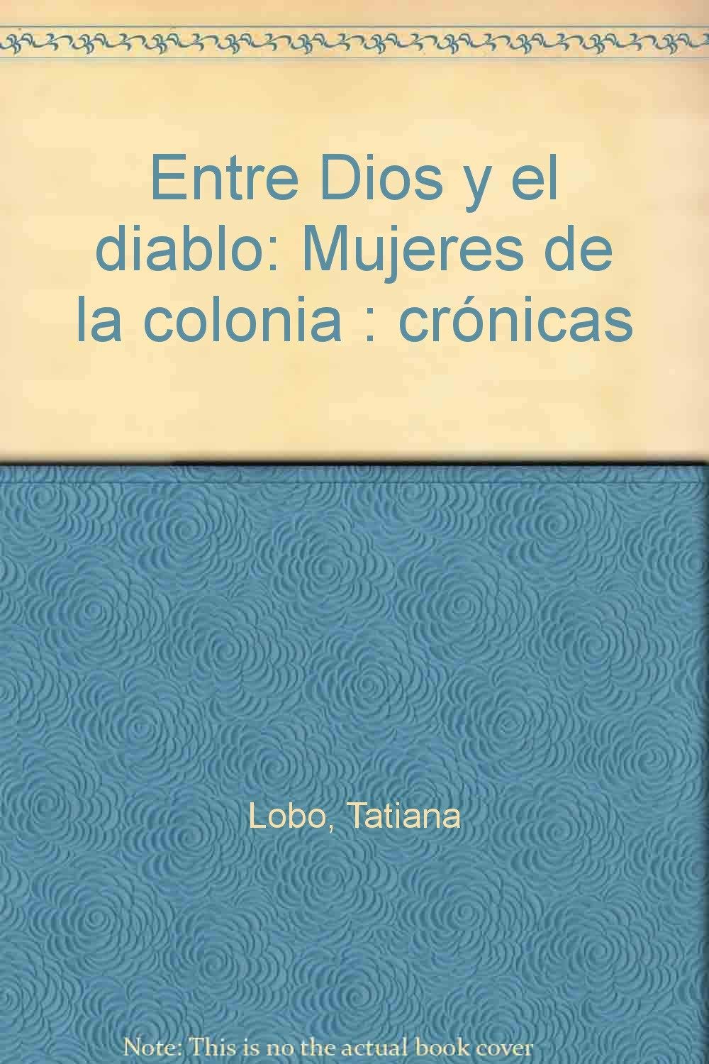 Entre Dios y el diablo: Mujeres de la colonia : cronicas (Spanish Edition) Books