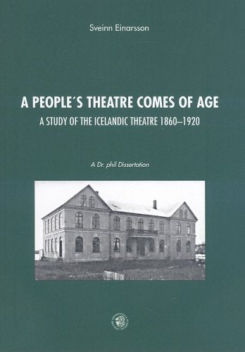 A People's Theater Comes of Age: A Study of Icelandic Theater 1860-1920: A Study of Icelandic Theatre, 1860-1920 Film, Art & Culture
