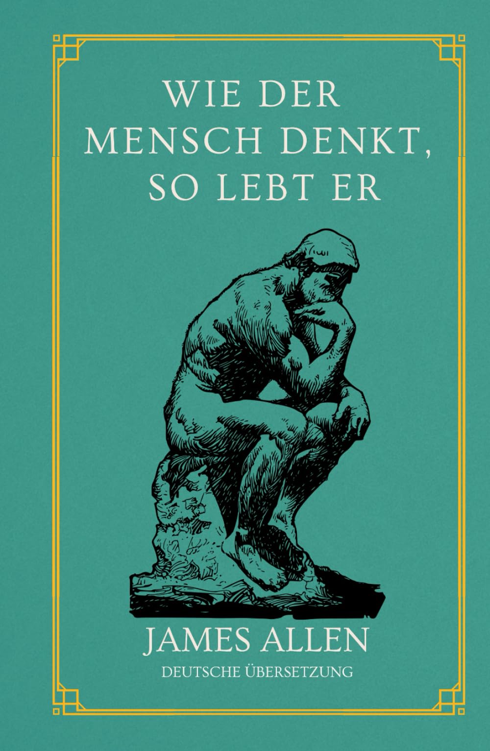 Wie der Mensch denkt, so lebt er: von James Allen | Deutsche Übersetzung | Gebundenes Buch Business, Finance & Career