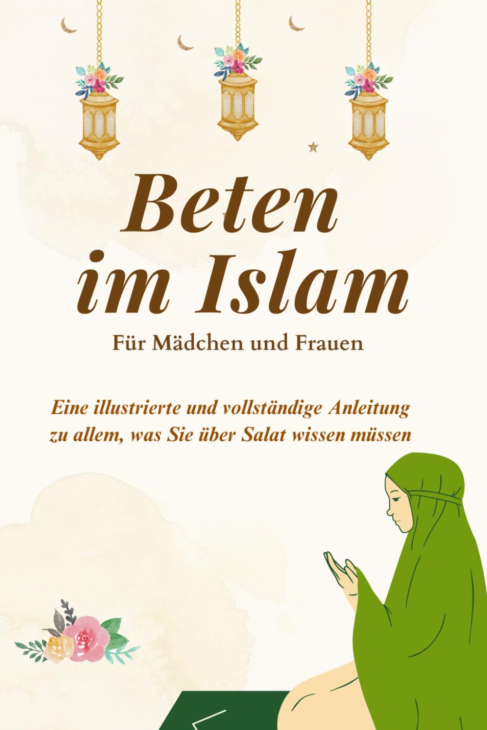 Beten im Islam – Für Mädchen und Frauen: Eine illustrierte und vollständige Anleitung zu allem, was Sie über Salat wissen müssen | Perfekt für ... (Islamische Bücher für Kinder und Anfänger) Religion & Esotericism