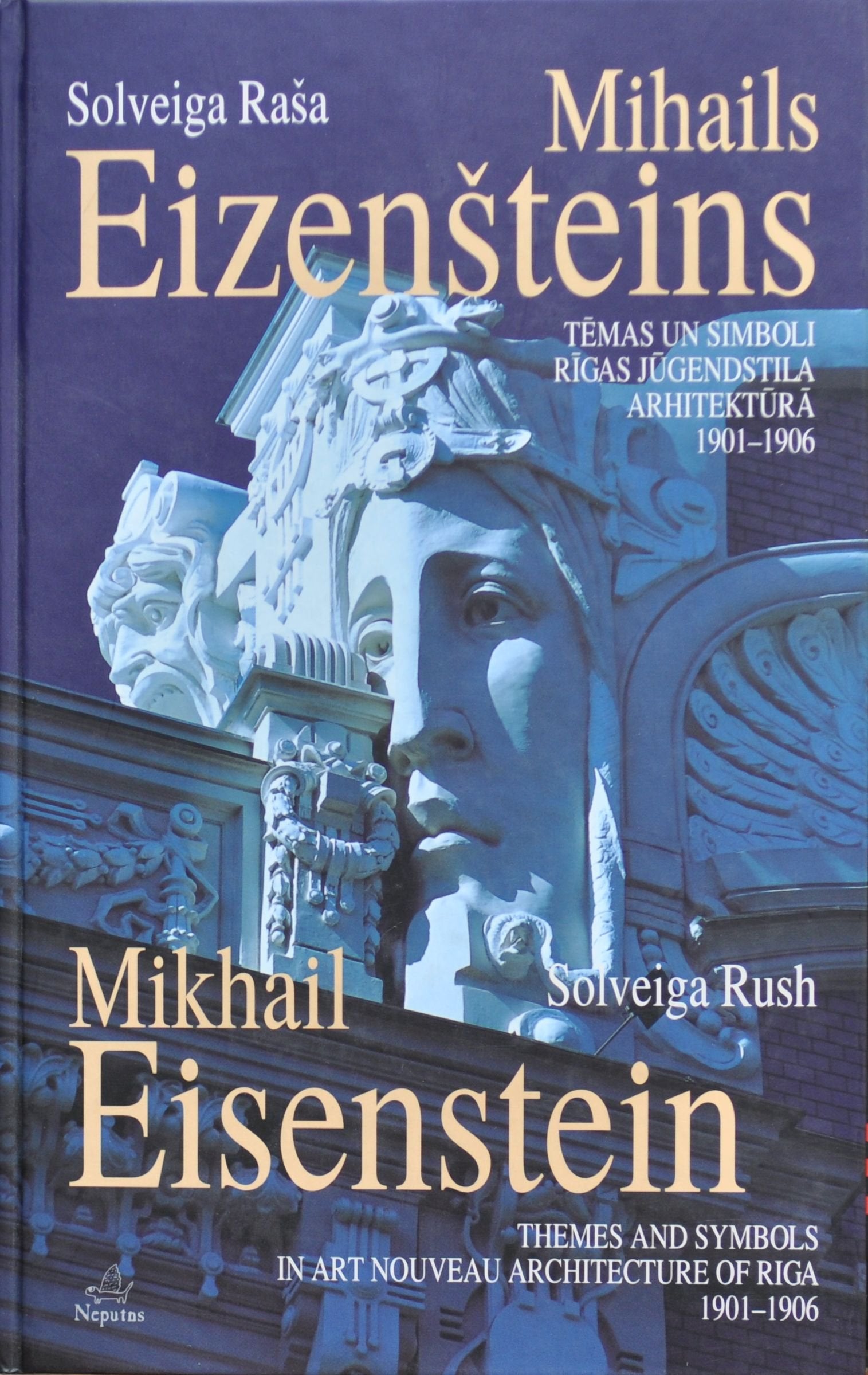 MIKHAIL EISENSTEIN: THEMES AND SYMBOLS IN ART NOUVEAU ARCHITECTURE OF RIGA, 1901-1906. Books