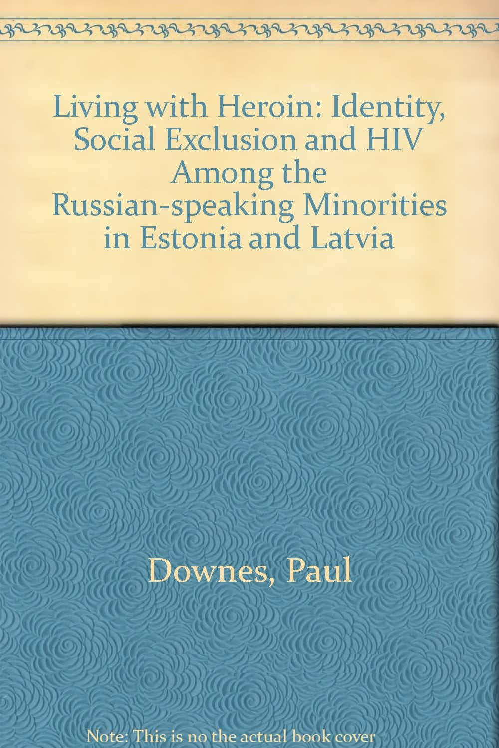 Living with Heroin: Identity, Social Exclusion and HIV Among the Russian-speaking Minorities in Estonia and Latvia Books