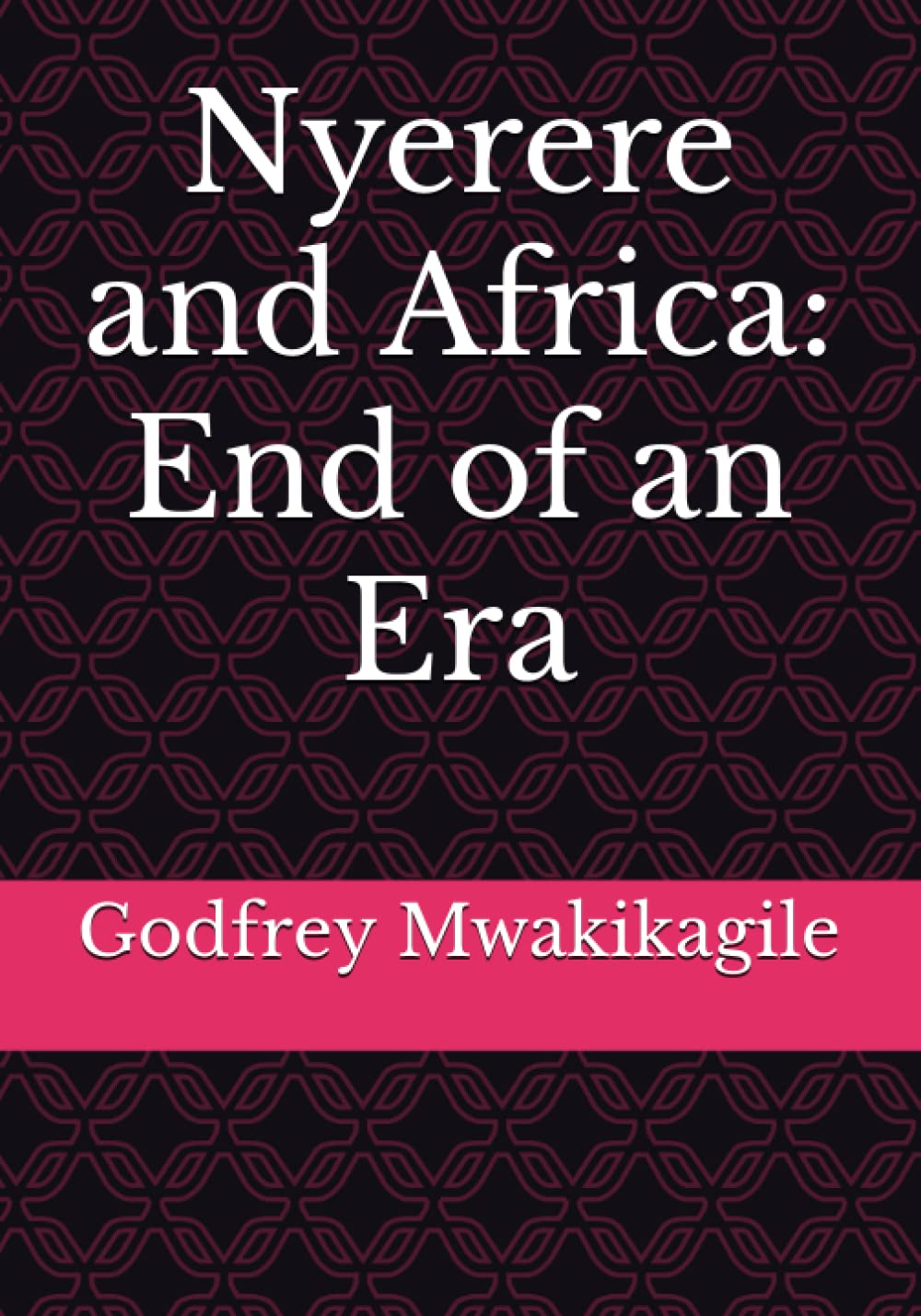 Nyerere and Africa: End of an Era Memories