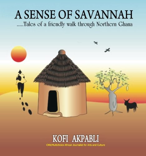 A Sense of Savannah: Tales of a friendly walk through Northern Ghana Travel