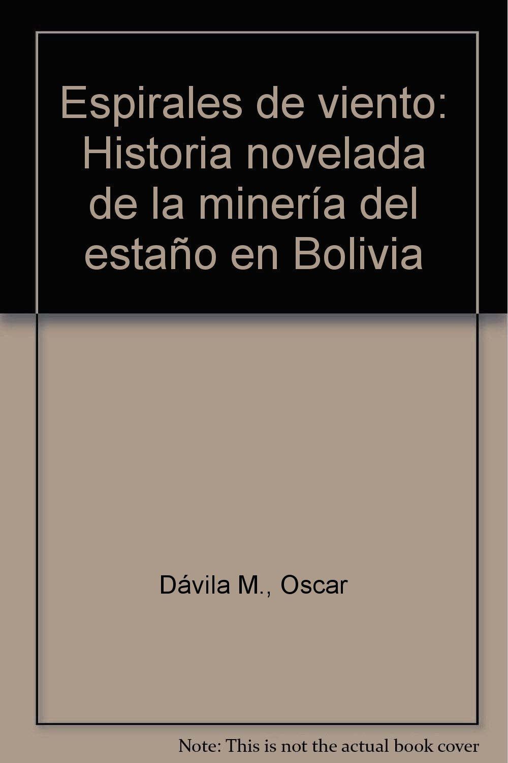Espirales de viento: Historia novelada de la mineria del estano en Bolivia (Spanish Edition) Books