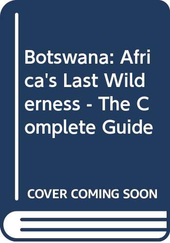 Botswana: Africa's Last Wilderness - The Complete Guide Leisure, Home & Garden