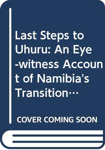 Last Steps to Uhuru: An Eye-witness Account of Namibia's Transition to Independence Politics & History