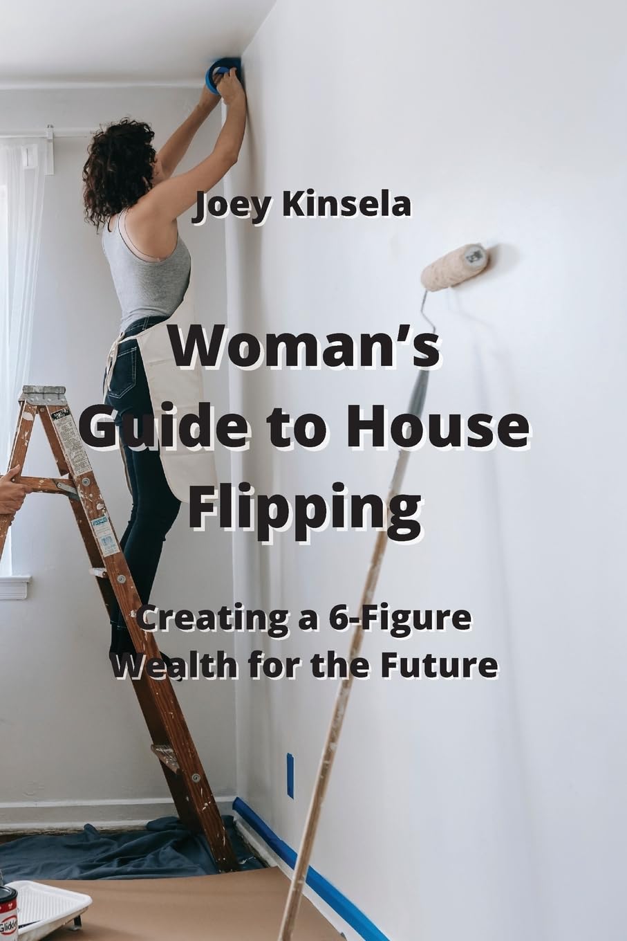 Woman's Guide to House Flipping: Creating a 6-Figure Wealth for the Future Hobbies & Crafts