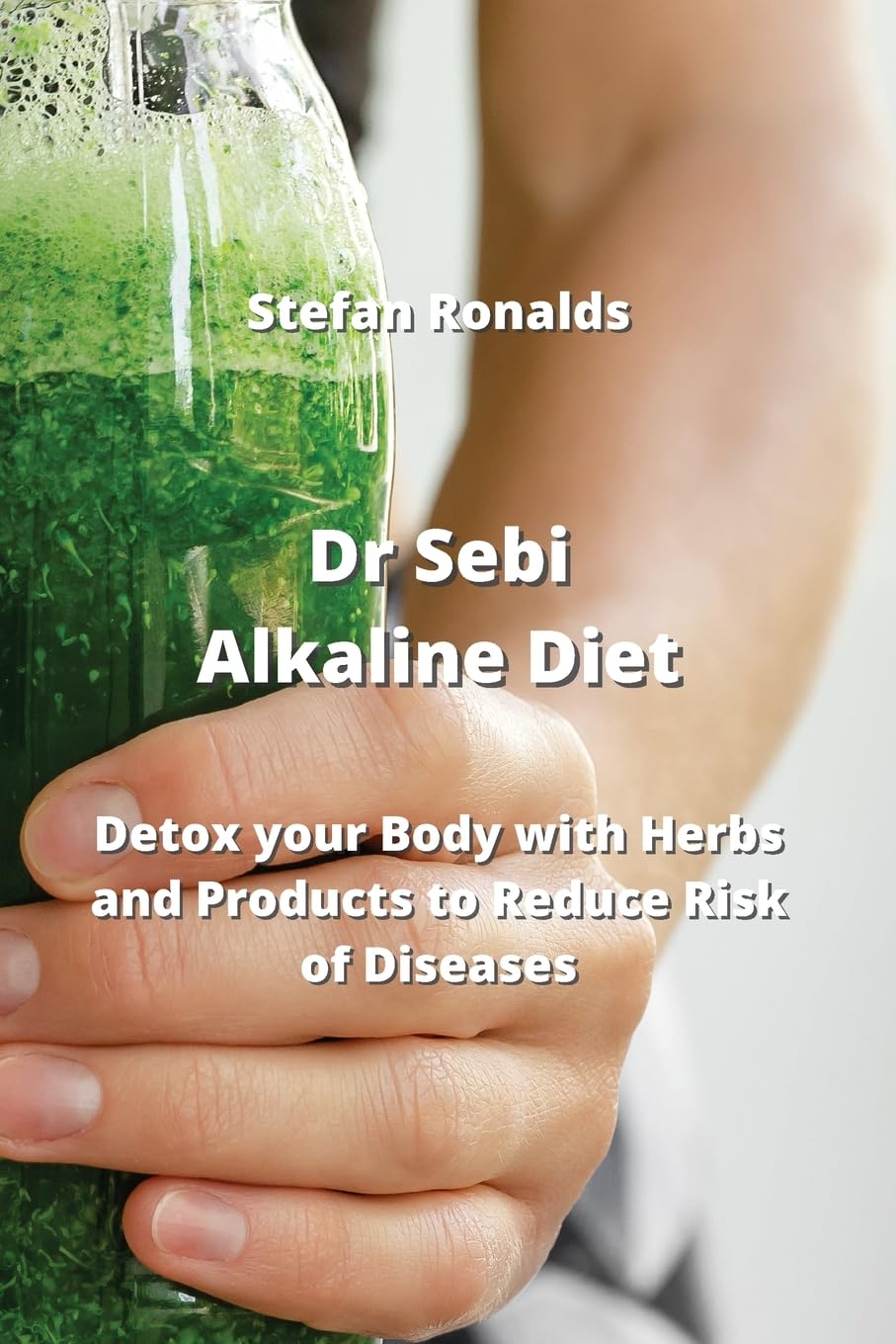 Dr Sebi Alkaline Diet: Detox your Body with Herbs and Products to Reduce Risk of Diseases Health, Nutrition & Fitness