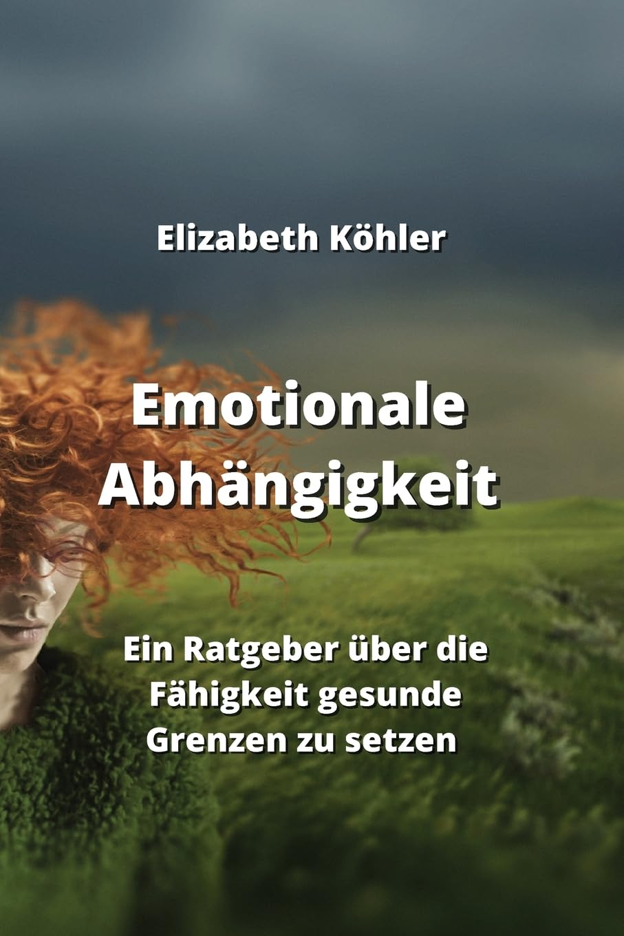 Emotionale Abhängigkeit: Ein Ratgeber über die Fähigkeit gesunde Grenzen zu setzen Self-help