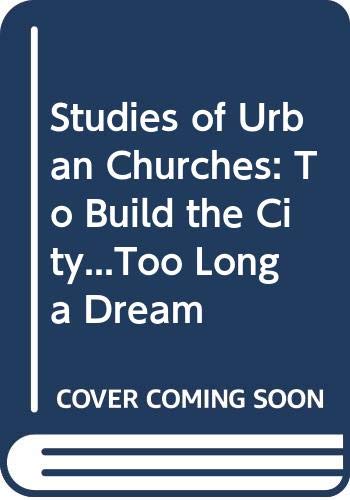 Studies of Urban Churches: To Build the City...Too Long a Dream Books