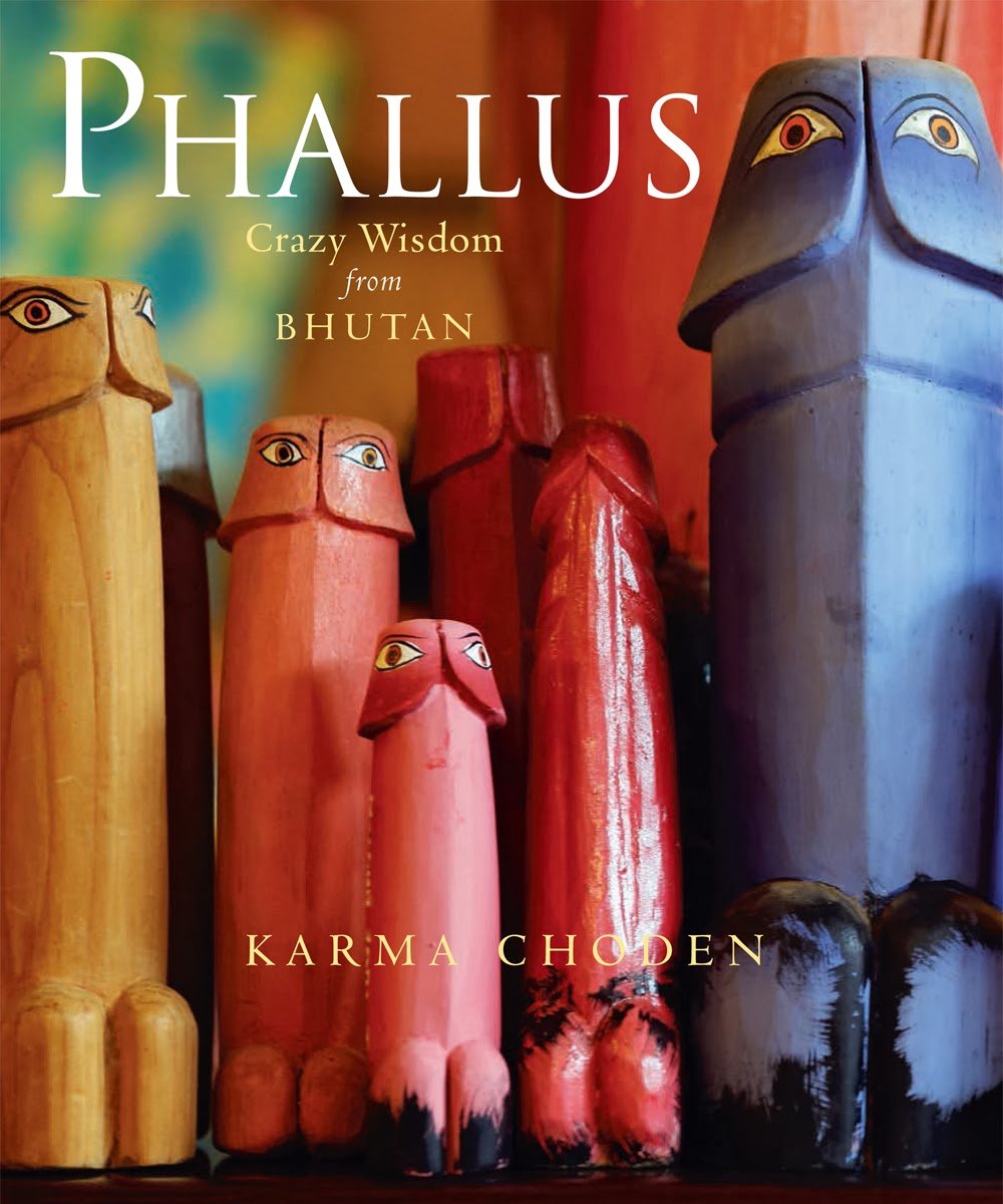 Phallus: Crazy Wisdom from Bhutan by Karma Choden (2014-01-01) Books