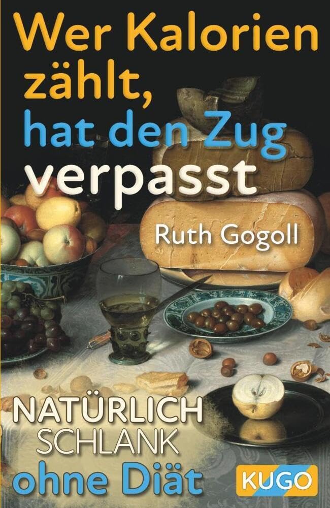 Wer Kalorien zählt, hat den Zug verpasst: Natürlich schlank ohne Diät book