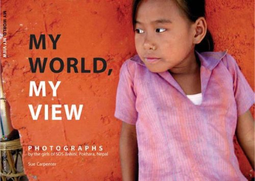 My World, My View: Photographs by the Girls of SOS Bahini, Pokhara, Nepal book