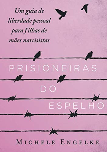 Prisioneiras do Espelho: Um guia de liberdade pessoal para filhas de mães narcisistas Psychology