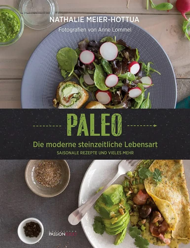 Paleo: Die moderne steinzeitliche Küche - Saisonale Rezepte und vieles mehr: Die moderne steinzeitliche Lebensart - Saisonale Rezepte und vieles mehr Leisure, Home & Garden