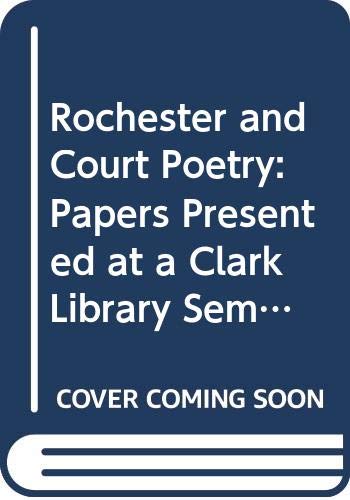 Rochester and Court Poetry: Papers Presented at a Clark Library Seminar, May 1985 Books