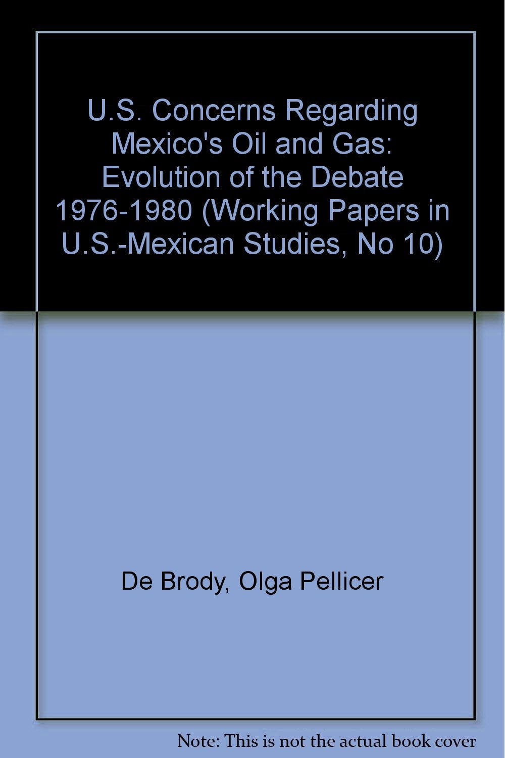 U.S. Concerns Regarding Mexico's Oil and Gas: Evolution of the Debate 1976-1980 (Working Papers in U.S.-Mexican Studies, No 10) Books