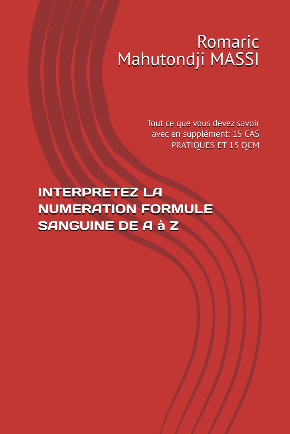 INTERPRETEZ LA NUMERATION FORMULE SANGUINE DE A à Z: Tout ce que vous devez savoir avec en supplément: 15 CAS PRATIQUES ET 15 QCM book