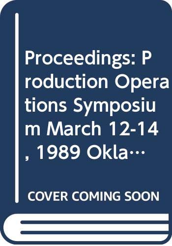 Proceedings: Production Operations Symposium March 12-14, 1989 Oklahoma City, Oklahoma Books