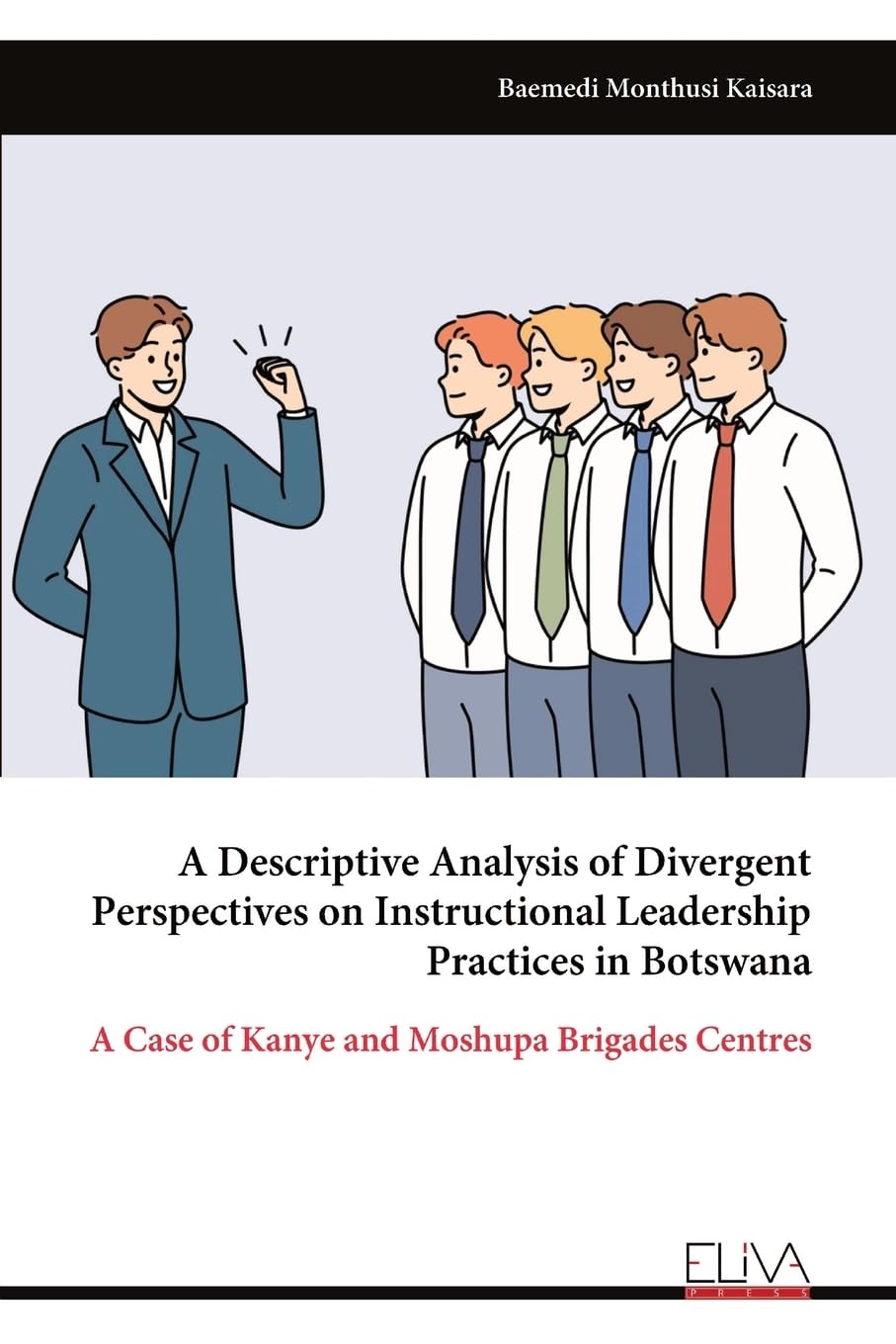 A Descriptive Analysis of Divergent Perspectives on Instructional Leadership Practices in Botswana Learning & Reference