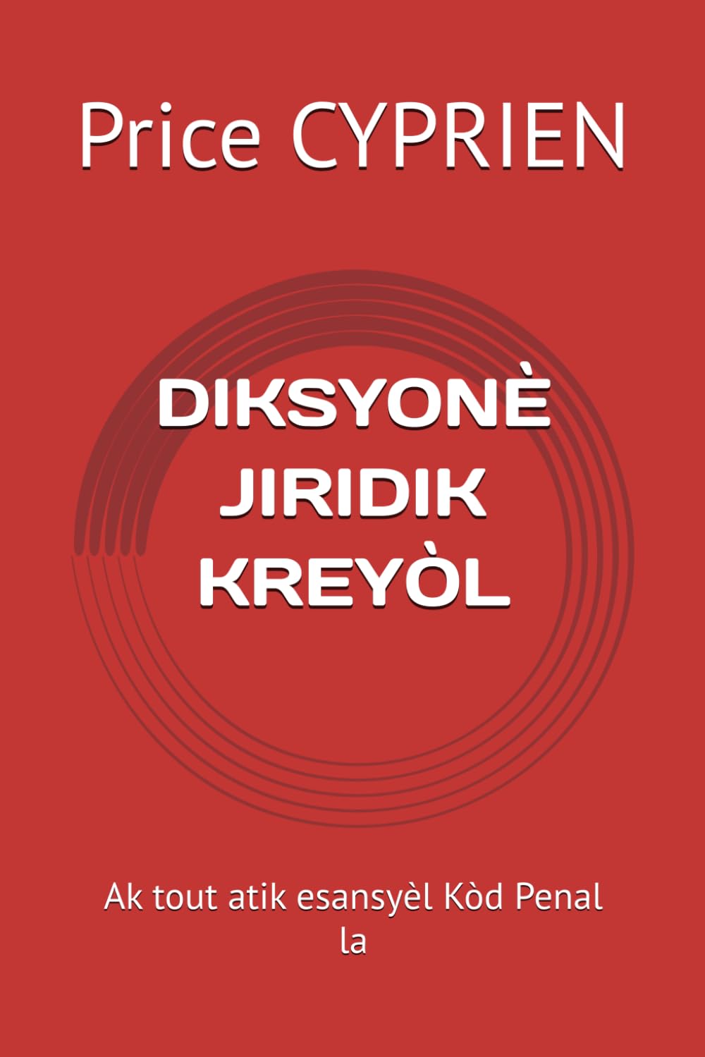 DIKSYONÈ JIRIDIK KREYÒL: Ak tout atik esansyèl Kòd Penal la book