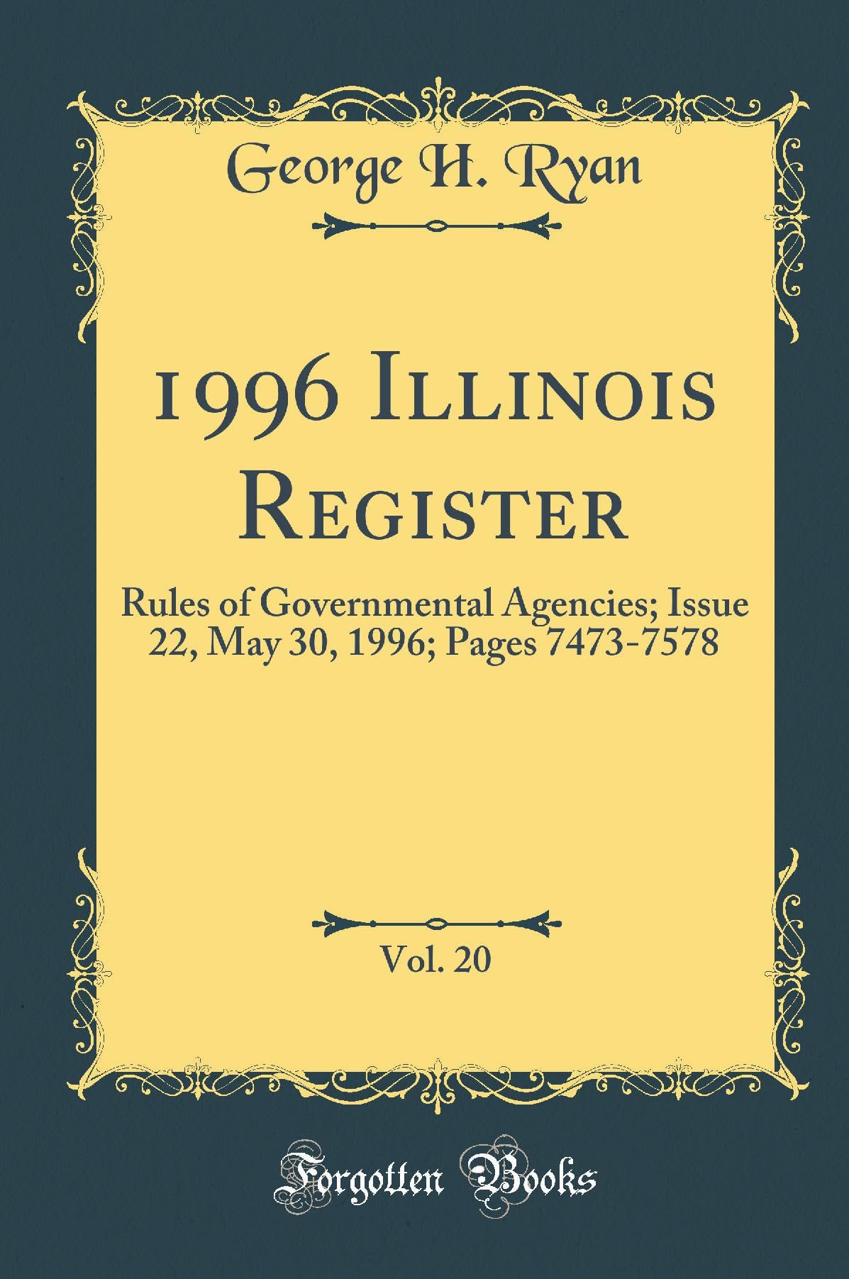 1996 Illinois Register, Vol. 20: Rules of Governmental Agencies; Issue 22, May 30, 1996; Pages 7473-7578 (Classic Reprint) Reference Books