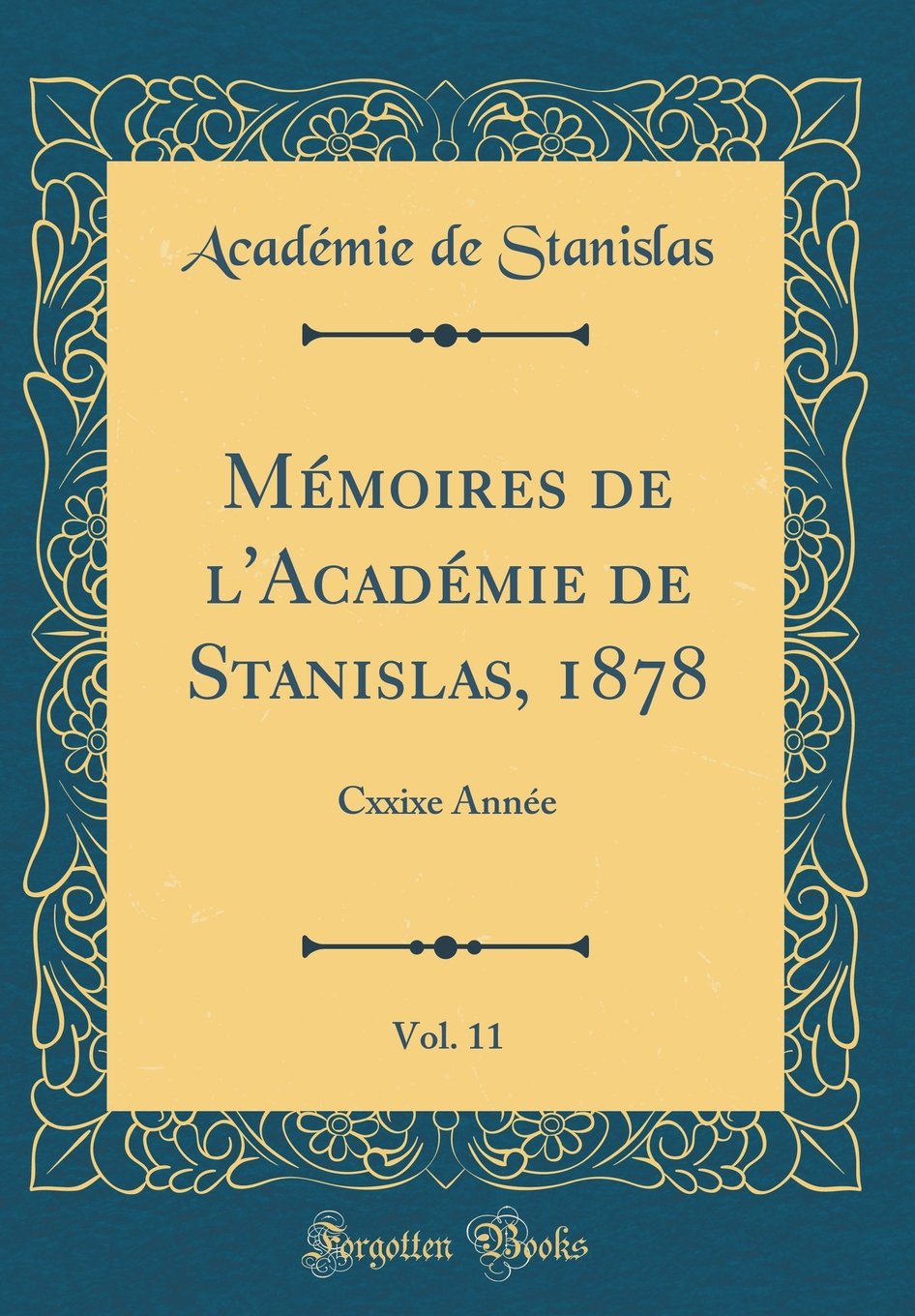 Mémoires de l'Académie de Stanislas, 1878, Vol. 11: Cxxixe Année (Classic Reprint) Memories