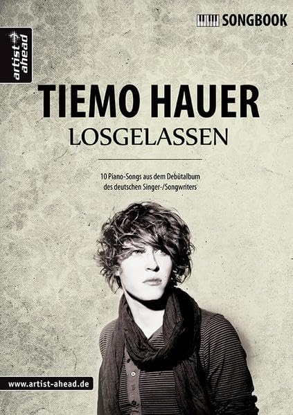 Losgelassen - Das Songbook: 10 Piano-Songs aus dem Debütalbum des deutschen Singer/Songwriters Tiemo Hauer. Liederbuch für Klavier. Spielbuch. Musiknoten Sheet Music