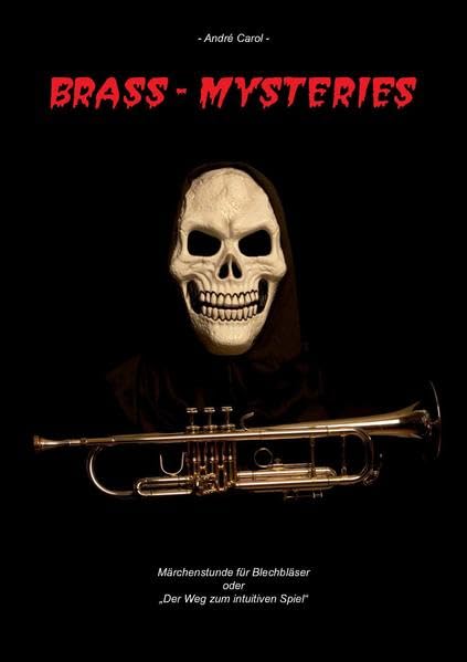 Brass Mysteries: Märchenstunde für Blechbläser oder der Weg zum intuitiven Spiel Arts & Music