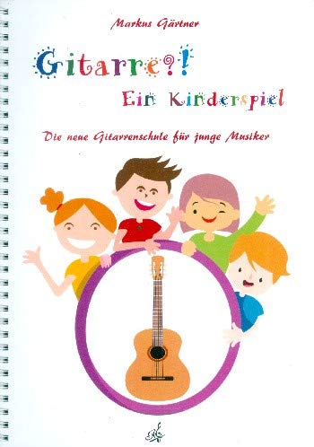 Gärtner, Markus: Gitarre spielen - Ein Kinderspiel für Gitarre Music