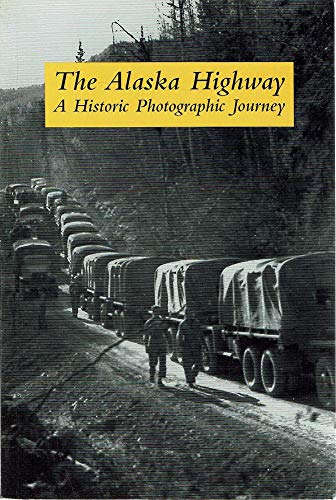 The Alaska Highway. A Historic Photographic Journe Books