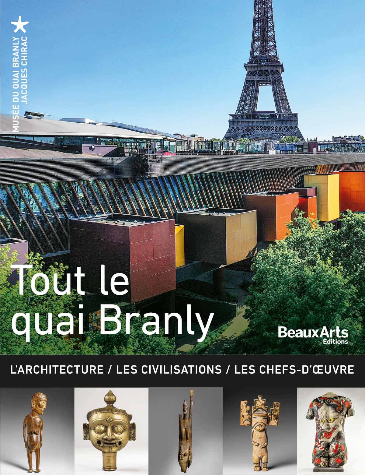 Tout le Quai Branly NE: L'Architecture / Les Civilisations / Les Chefs-d'œuvre book