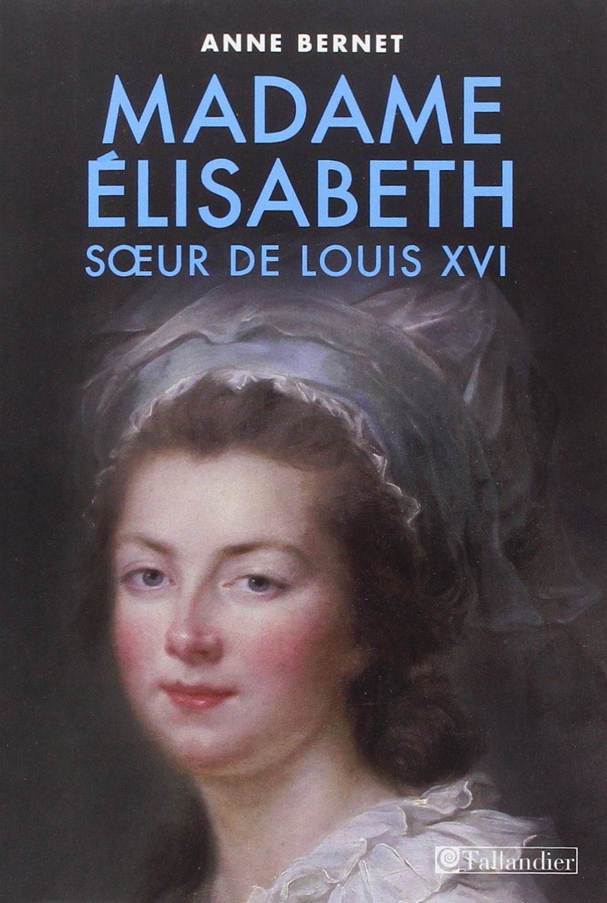 Madame Elisabeth, soeur de Louis XVI: Sœur de Louis XVI celle qui aurait dû être roi Memories