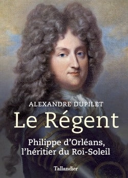 Le régent : Philippe d'Orléans, l'héritier du Roi-Soleil book