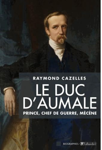 Le duc d'Aumale: Prince, chef de guerre, mécène Politics & Society