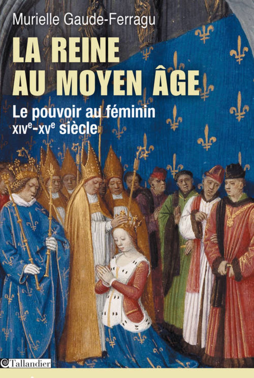 La reine au moyen âge: Le pouvoir au féminin XIVe-XVe siècle Politics & History