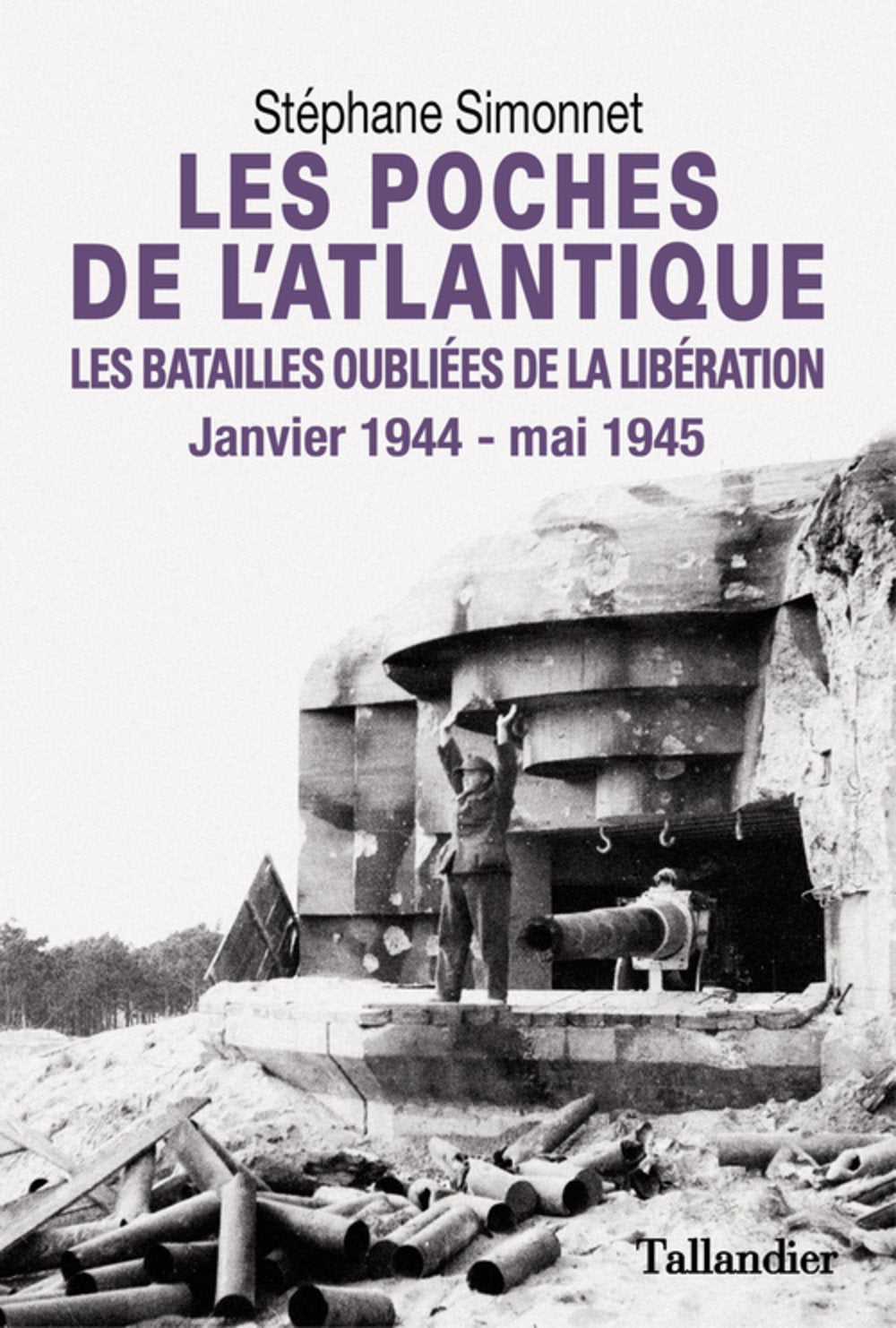 Les poches de l'Atlantique: Les batailles oubliées de la Libération janvier 1944 - mai 1945 Politics & History