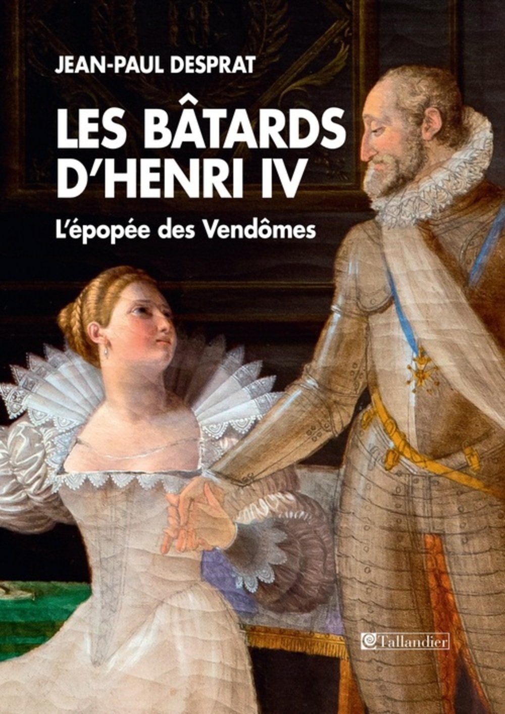 Les bâtards d'Henri IV: L'épopée des vendômes 1594-1727 Politics & History