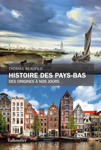 Histoire des Pays Bas: DES ORIGINES À NOS JOURS Politics & History