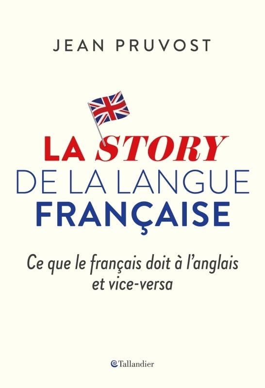 La story de la langue française: Ce que le français doit à l'anglais et vice-versa Books