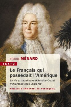 Le Français qui possédait l'Amérique : la vie extraordinaire d'Antoine Crozat, milliardaire sous Louis XIV Memories